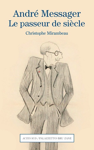 André Messager – Le passeur de siècle, biographie de Christophe Mirambeau