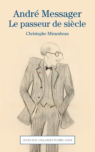 André Messager – Le passeur de siècle, biographie de Christophe Mirambeau