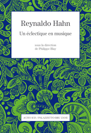 Fruit d'un colloque de 2011 : "Reynaldo Hahn, un éclectique en musique"