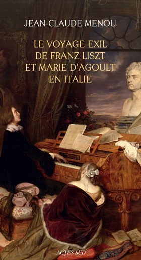 J.-C. Menou publie Le voyage-exil de Franz Liszt et Marie d’Agoult en Italie