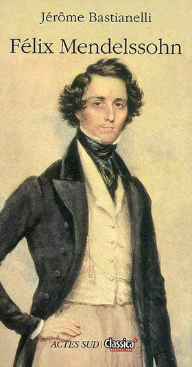 biographie de Félix Mendelssohn par Jérôme Bastianelli