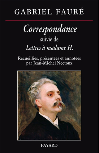 Jean-Michel Nectoux annote un vaste choix de lettres de Gabriel Fauré