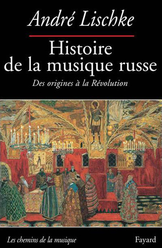 Histoire de la musique russe, des origines à la révolution, par André Lischke