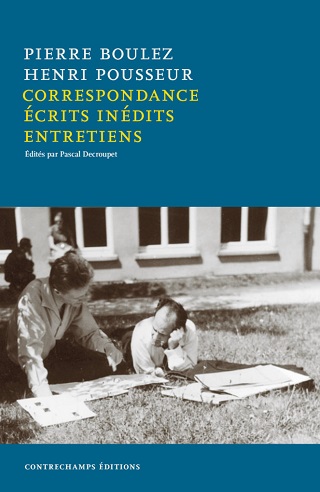 Contrechamps publie la correspondance (1951-2008) entre Boulez et Pousseur
